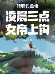 转职钓鱼佬，凌晨三点，女帝上钩在线阅读