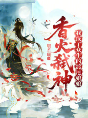 香火弑神，我成了众生的渡厄娘娘在线阅读