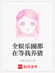全娱乐圈都在等我养猪在线阅读