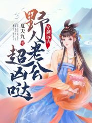 穿越远古野人老公超凶哒在线阅读