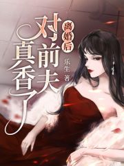 离婚后对前夫真香了在线阅读
