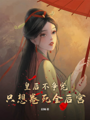 皇后不争宠，只想卷死全后宫在线阅读