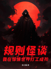 规则怪谈：我在惊悚世界打工成神在线阅读