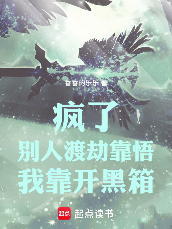 疯了，别人渡劫靠悟，我靠开黑箱在线阅读
