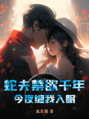 蛇夫禁欲千年，今夜缠我入眠在线阅读