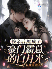 换亲后，她成了豪门霸总的白月光在线阅读