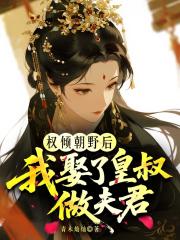 权倾朝野后，我娶了皇叔做夫君！在线阅读