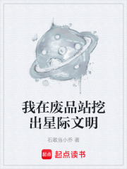 我在废品站挖出星际文明在线阅读