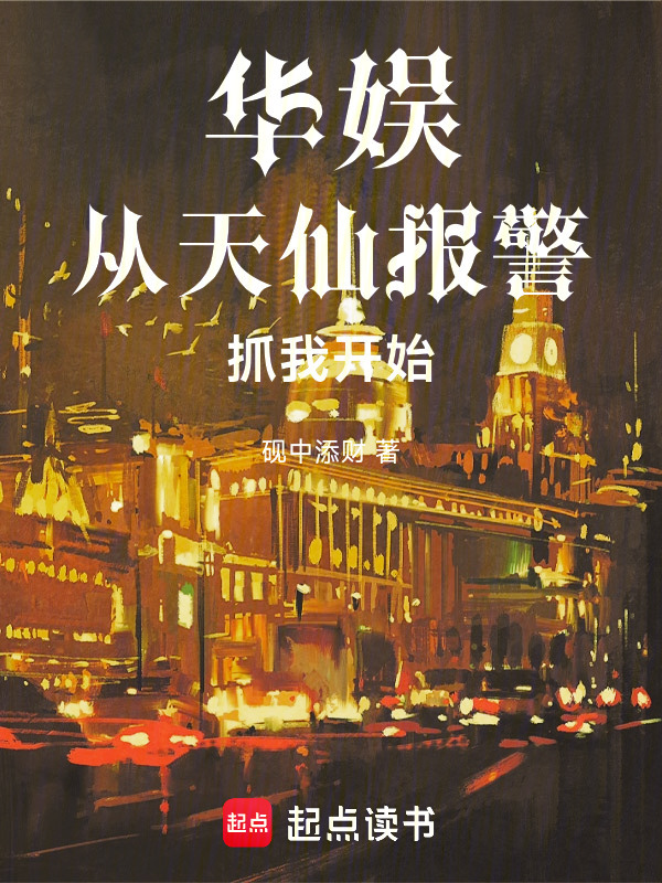 华娱从天仙报警抓我开始在线阅读