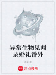 异常生物见闻录婚礼番外在线阅读