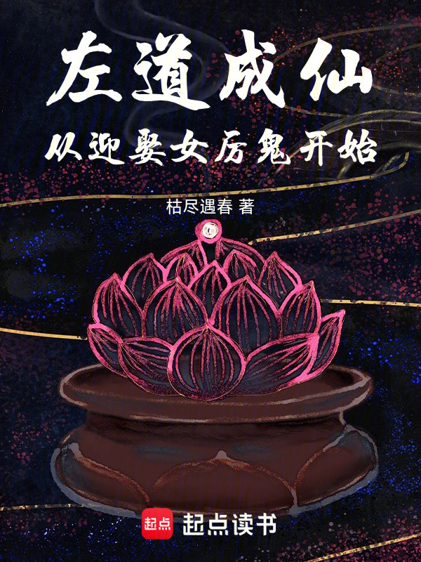 左道成仙，从迎娶女厉鬼开始(枯尽遇春)小说在线阅读-首发起点中文网