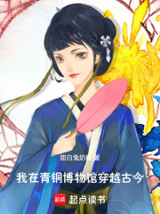 我在青铜博物馆穿越古今在线阅读