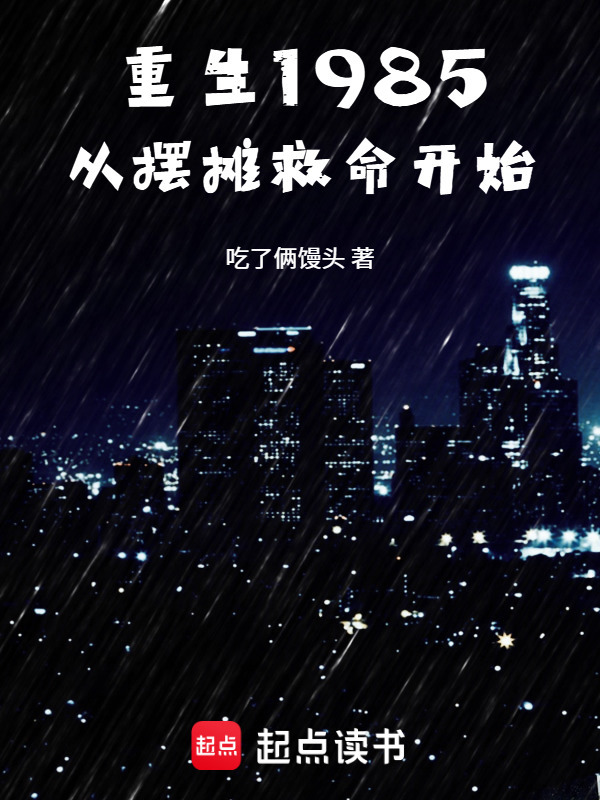 重生1985：从摆摊救命开始(吃了俩馒头)小说在线阅读-首发起点中文网