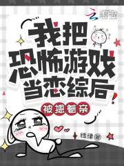 我把恐怖游戏当恋综后被摁着亲在线阅读