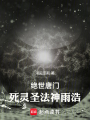 绝世唐门：死灵圣法神雨浩在线阅读