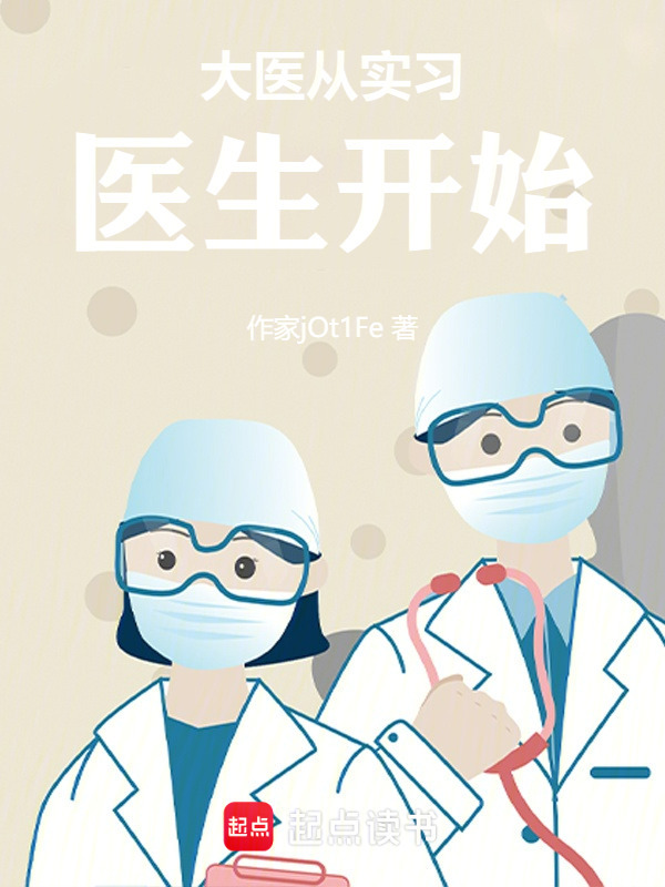 大医从实习医生开始(作家jOt1Fe)小说在线阅读-首发起点中文网
