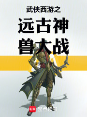 武侠西游之远古神兽大战在线阅读