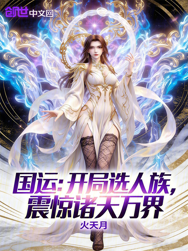 国运：开局选人族，震惊诸天万界(火天月)小说在线阅读-首发起点中文网