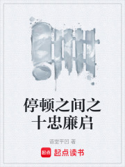 停顿之间之十忠廉启在线阅读