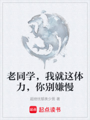 老同学，我就这体力，你别嫌慢在线阅读