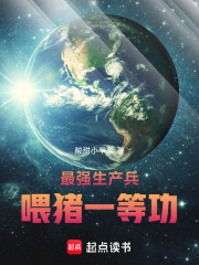 最强生产兵，喂猪一等功在线阅读