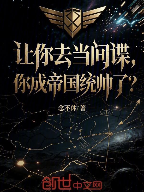 让你去当间谍，你成帝国统帅了？在线阅读