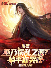 洪荒：巫乃祸乱之源？躺平你哭啥在线阅读