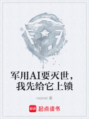 军用AI要灭世，我先给它上锁在线阅读