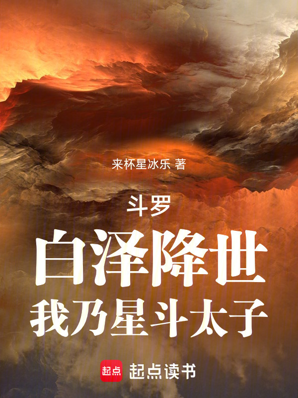 斗罗：白泽降世，我乃星斗太子！(来杯星冰乐)小说在线阅读-首发起点中文网