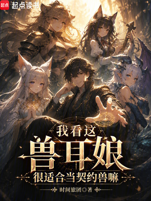 我看这兽耳娘，很适合当契约兽嘛在线阅读