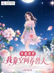 穿越兽世：我靠空间养兽夫在线阅读