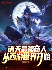诸天最强商人，从西游世界开始！在线阅读