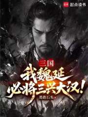 三国：我魏延，必将三兴大汉！在线阅读