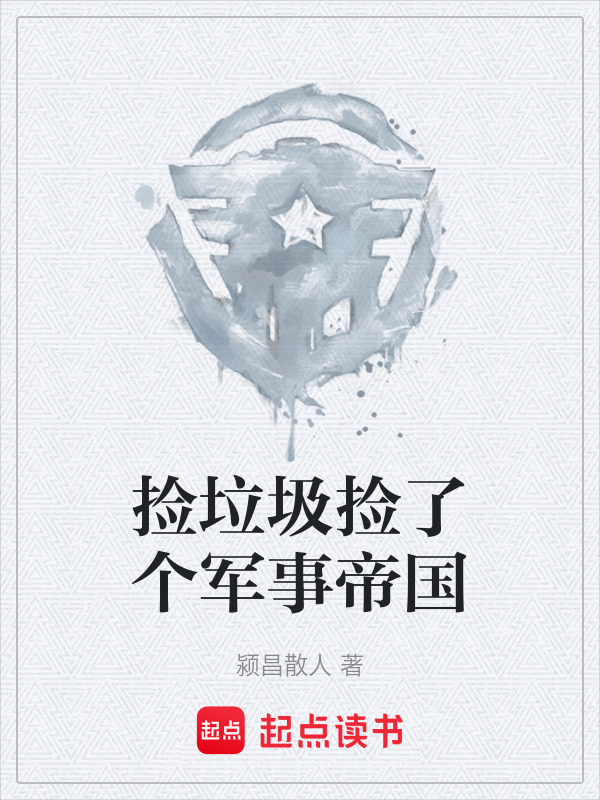 捡垃圾捡了个军事帝国在线阅读