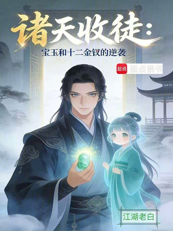 诸天收徒：宝玉和十二金钗的逆袭(江湖老白)小说在线阅读-首发起点中文网