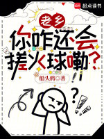老乡，你咋还会搓火球嘞？在线阅读