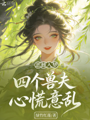恶雌入梦，四个兽夫心慌意乱在线阅读