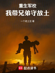 重生军校：我带兄弟守故土在线阅读