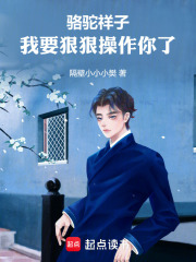 骆驼祥子，我要狠狠操作你了