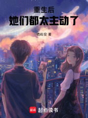 重生后，她们都太主动了在线阅读