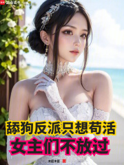 舔狗反派只想苟活，女主们不放过