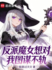 反派魔女想对我图谋不轨