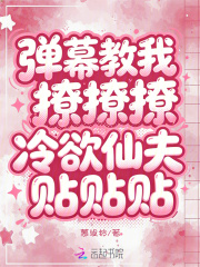 弹幕教我撩撩撩，冷欲仙夫贴贴贴在线阅读