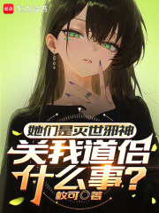 她们是灭世邪神，关我道侣什么事在线阅读
