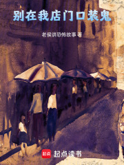 别在我店门口装鬼在线阅读
