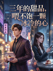 三年的甜品，喂不饱一颗冰冷的心在线阅读