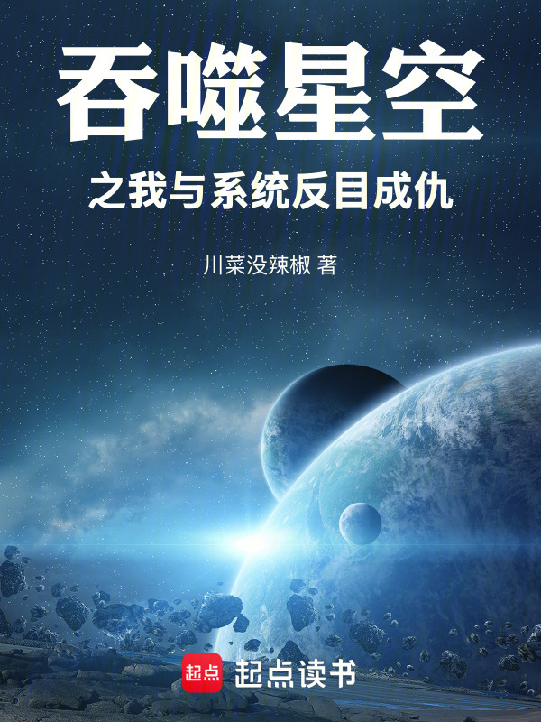 吞噬星空之我与系统反目成仇(川菜没辣椒)小说在线阅读-首发起点中文网
