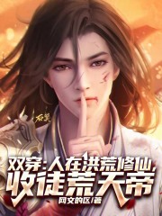 双穿：人在洪荒修仙，收徒荒天帝