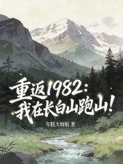 重返1982：我在长白山跑山！在线阅读