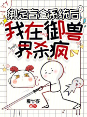 绑定盲盒系统后，我在御兽界杀疯在线阅读